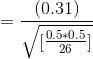 = \frac{(0.31)}{\sqrt{[\frac{0.5*0.5}{26}]}}