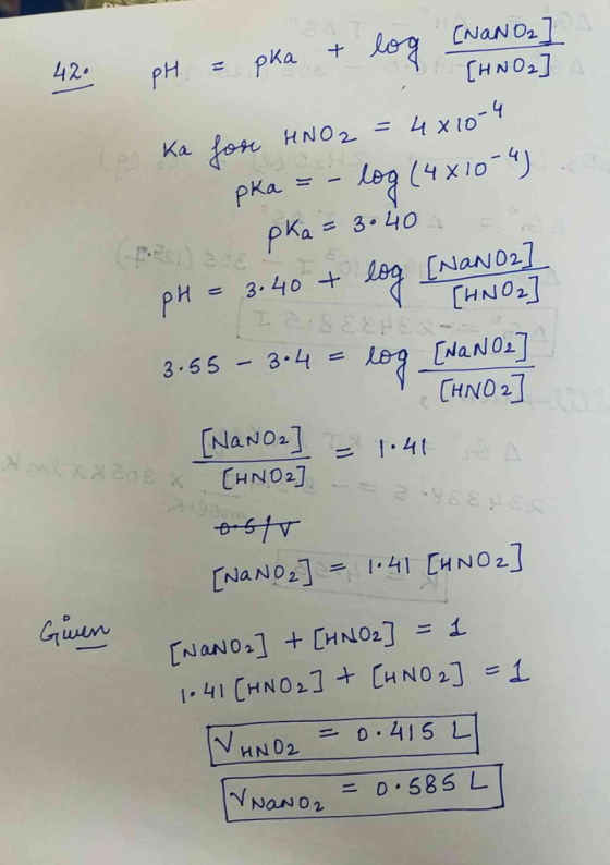 42. pH = pka & log [NaNO2] 1 [HNO2] A e ka for HNO2 = 4x10-4 pka = - log (4x10-4) pka = 3.40 pH = 3.40 + log [NaNO2] * “ (HN