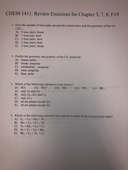 CHEM 1411. Review Exercises for Chapter 3, 7, 8. F19 1. Give the number of lone pairs around the central atom and the geometr
