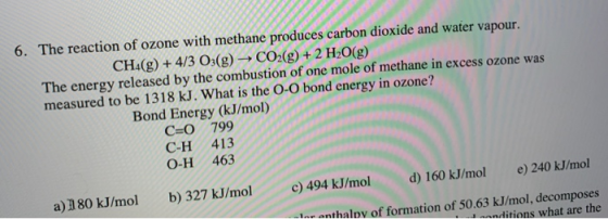 6. The reaction of ozone with methane produces carbon dioxide and water vapour. CH4(g)+ 4/3 Os(g)- CO2(g)+2 H2O(g) The energy