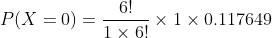 P(X=0) =\frac{6!}{1\times 6!}\times 1\times 0.117649