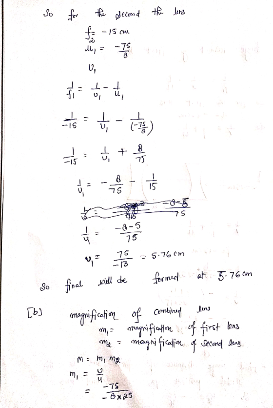 So for the lens the second fi - 15 cm U, 75 to t - Things clar ca va 70 = 5.76em final will be formed at 5-76cm So [b] magnif
