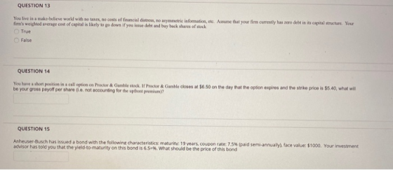 QUESTION 13 You live in a make-believe world with no taxes, no costs of financial distress, no asymmetric information, etc. A