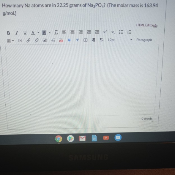 How many Na atoms are in 22.25 grams of Na3PO4? (The molar mass is 163.94 g/mol.) HTML Editore BIV AA- IX EI 3XXE v STT 12pt