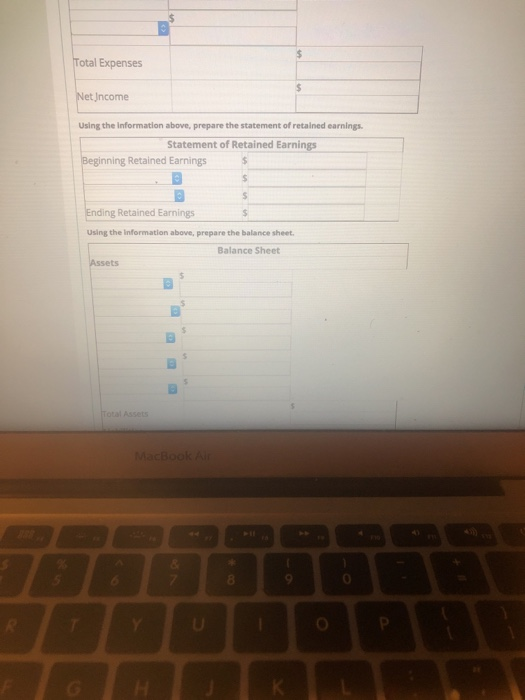 Total Expenses Income Using the Information above, prepare the statement of retained earnings. Statement of Retained Earnings Beginning Retained Earnings Ending Retained Earnings Using the Information above, prepare the balance sheet. Balance Sheet MacBook A 8 8 0