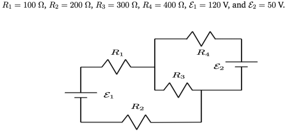 Ri - = 100 12, R2 = 200 12, R3 = 300 32, R4 = 400 12, E1 120 V, and E2 - 50 V. R1 R4 E2 R3 Ei I R2