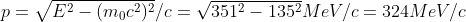 p=\sqrt{E^2-(m_0c^2)^2}/c=\sqrt{351^2-135^2}MeV/c=324MeV/c