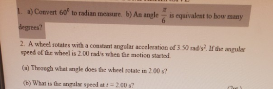 is equivalent to how many 1. a) Convert 60° to radian measure. b) An angle degrees? 2. A wheel rotates with a constant angula