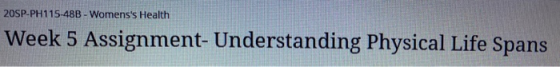20SP-PH115-48B - Womenss Health Week 5 Assignment- Understanding Physical Life Spans
