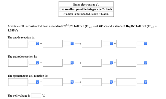 Enter electrons as e. Use smallest possible integer coefficients. | If a box is not needed, leave it blank. A voltaic cell i