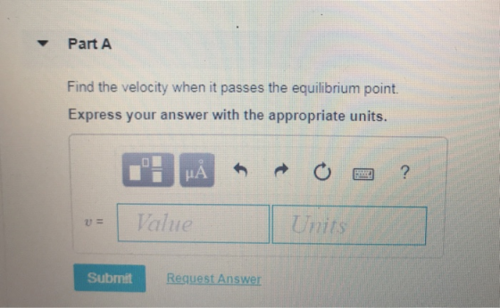 Part A Find the velocity when it passes the equilibrium point. Express your answer with the appropriate units. PÅ oo ? u= Val