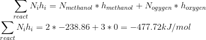 \sum_{react}N_ih_i= N_{methanol}*h_{methanol}+ N_{ogygen}*h_{oxygen} \newline \sum_{react}N_ih_i= 2*-238.86 + 3* 0 =-477.72 kJ/mol
