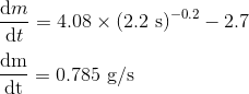 \\ \frac{\mathrm{d} m}{\mathrm{d} t} = 4.08\times (2.2 \ \rm s)^{-0.2} -2.7 \\ \\ \frac{\mathrm{d} m}{\mathrm{d} t}= 0.785 \ \rm g/s