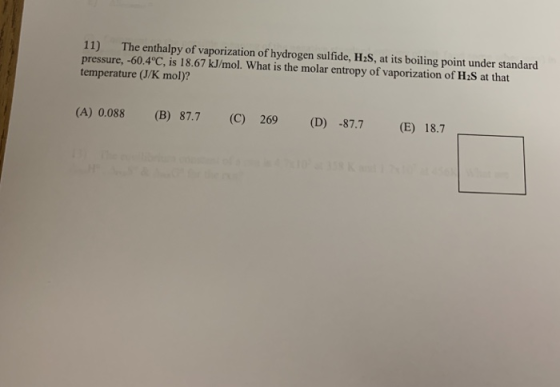 11) The enthalpy of vaporization of hydrogen sulfide, H2S, at its boiling point under standard pressure, -60.4°C, is 18.67 kJ