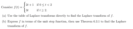 2t +1 if 0 <t< 2 Consider f(t) = { | 3t if t > 2. (a) Use the table of Laplace transforms directly to find the Laplace transf