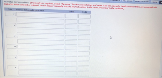 PRINTER VERSION Journalize the transactions. (If no entry is required, select No entry for the account titles and enter for