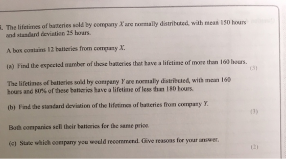 . The lifetimes of bateries sold by company x are normaly distributed, with mean 150 hours and standard deviation 25 hours. A