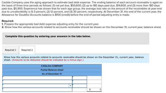 Casilda Company uses the aging approach to estimate bad debt expense. The ending balance of each account receivable is aged o