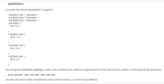 QUESTION 4 Consider the following skeletal C program: void funi(void); /* prototype */ void fun2(void); /* prototype */ void