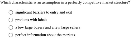 Which characteristic is an assumption in a perfectly competitive market structure? O O O O significant barriers to entry and