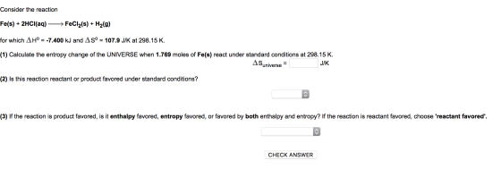 Consider the reaction Fe(s) + 2HCl(aq) —FeCl2(s) + H2(g) for which A Hº = -7.400 kJ and AS° = 107.9 J/K at 298.15 K. (1) Calc