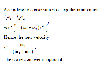According to conservation of angular momentum 1.4 = 1:@2 Hence the new velocity wi (m,+m2) The currect answer is option d.