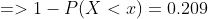 => 1 - P(X < x) = 0.209