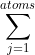 \sum_{j=1}^{atoms}