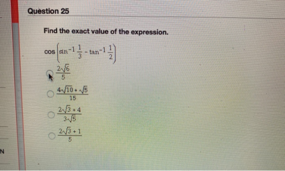 Question 25 Find the exact value of the expression. COS sin tan-1 H 24/6 4-10-15 15 243+4 35 243+1 5 N
