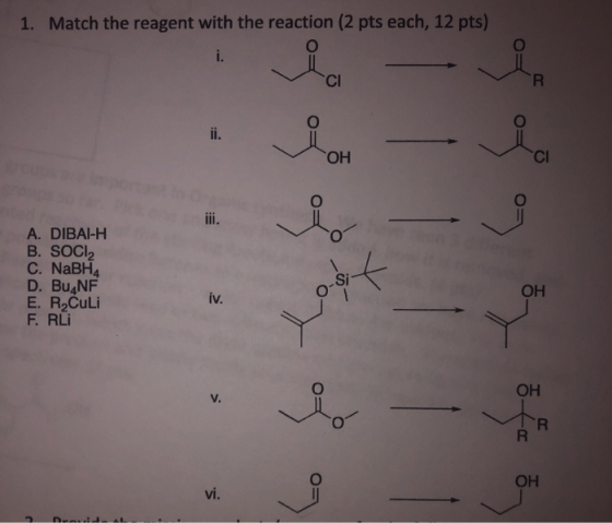 1. Match the reagent with the reaction (2 pts each, 12 pts) OH A. DIBAI-H B. SOCI C. NaBHA D. Bu NF E. RCuLi F. RLİ ОН ལ༠༠ ОН
