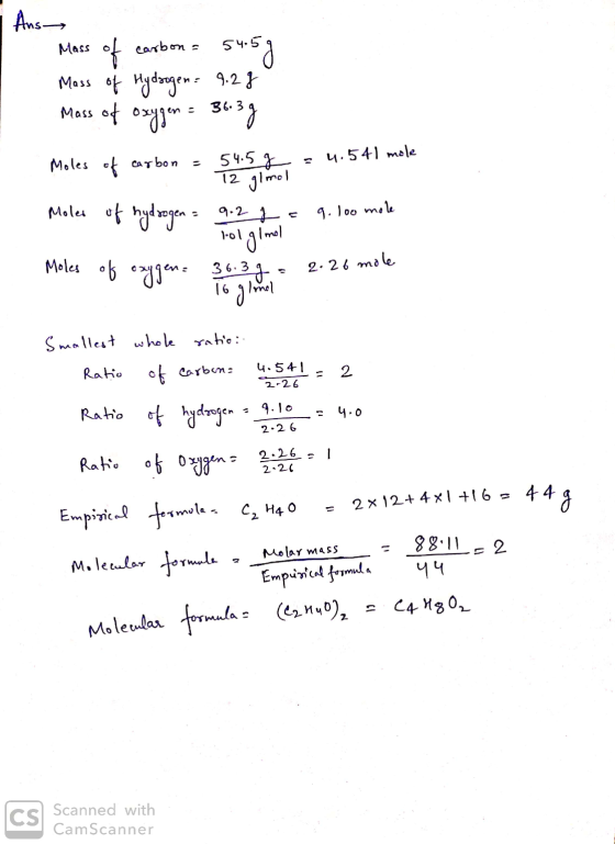 Ans Mass of carbon = 54.5g Mass of Hydrogen= 9.2g Mass of oxygen = 363g = 4.541 mole Moles of carbon = 54.5 g 12 gimol Moles