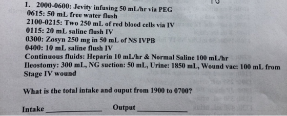 1. 2000-0600: Jevity infusing 50 mL/hr via PEG 0615: 50 mL free water flush 2100-0215: Two 250 mL of red blood cells via IV 0