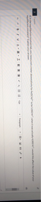 7 points it, in the equilibrium constant lab, you measured a molar abosorptivity for FelSCN to be 5,000M 1 when it was actual