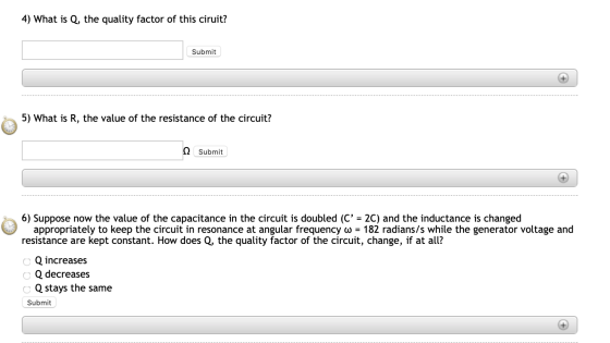 4) What is Q, the quality factor of this ciruit? Submit 5) What is R, the value of the resistance of the circuit? 12 Submit 6