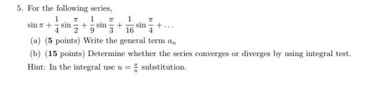 7 TT 5. For the following series, 1 1 sin + - sin + = sin + sin +. 4 2 9 3 16 4 (a) (5 points) Write the general term an (b)