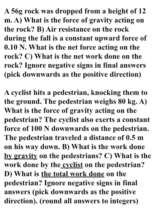 A 56g rock was dropped from a height of 12 m. A) What is the force of gravity acting on the rock? B) Air resistance on the ro