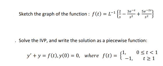 3e-s 5e-257 Sketch the graph of the function : f(t) = 1+1 { + 6213 IS 52 s2 Solve the IVP, and write the solution as a piecew