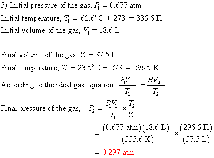 5) Initi al pressure of the gas, R 0.677 atm Initi al temperature, T = 62.6°C 273 335.6 K Initi al volume of the gas, 18.6 L