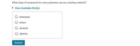 What class of compound do many polymers use as a starting material? View Available Hint(s) aldehydes ethers alcohols alkenes