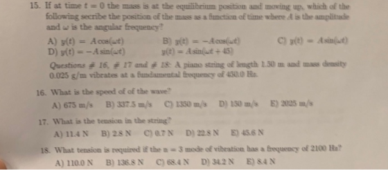 15. If at time t 0 the mass is at the equilíbrimm position and moving up, which of the following secribe the position of the