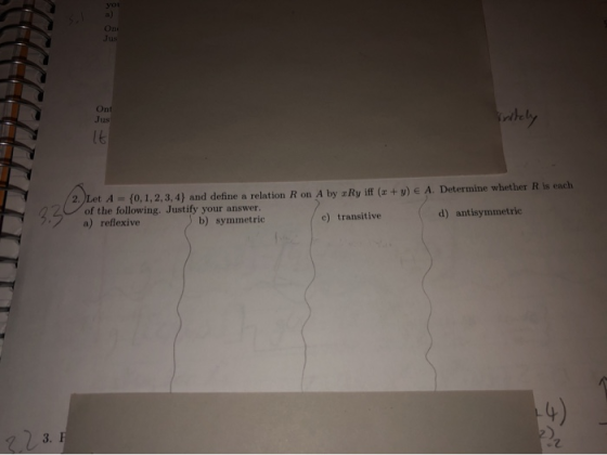 vritely 2. Let A = {0, 1, 2, 3, 4) and define a relation R on A by Ry iff (x + y) E A. Determine whether R is each of the fol