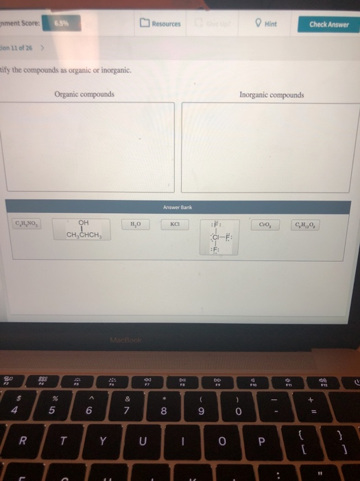 nment Score: 6.5% Resources Hint Check Answer on 11 of 26 > tify the compounds as organic or inorganic. Organic compounds Ino
