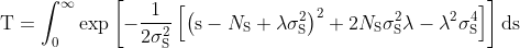 \mathrm{T}=\int_{0}^{\infty} \exp \left[-\frac{1}{2 \sigma_{\mathrm{S}}^{2}}\left[\left(\mathrm{s}-N_{\mathrm{S}}+\lambda \sigma_{\mathrm{S}}^{2}\right)^{2}+2 N_{\mathrm{S}} \sigma_{\mathrm{S}}^{2} \lambda-\lambda^{2} \sigma_{\mathrm{S}}^{4}\right]\right] \mathrm{ds}