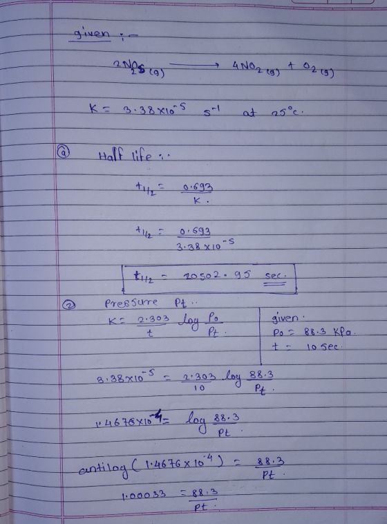 Liven ven a - RNOS - 4NO2 (g) + 0219 K = 3.38×10ns gl at 25°c. - @ Half life in til THE 01693 0.693 K . 0.693 3.38 810-S tu -