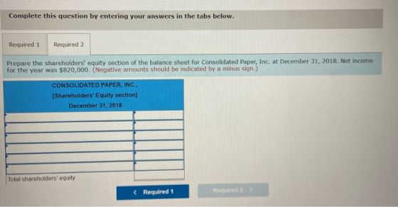 Complete this question by entering your answers in the tabs below. Required 1 Required 2 Prepare the shareholders equity sec