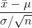 \frac{\bar{x}-\mu}{\sigma / \sqrt{n}}