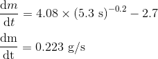 \\ \frac{\mathrm{d} m}{\mathrm{d} t} = 4.08\times (5.3 \ \rm s)^{-0.2} -2.7 \\ \\ \frac{\mathrm{d} m}{\mathrm{d} t}= 0.223 \ \rm g/s