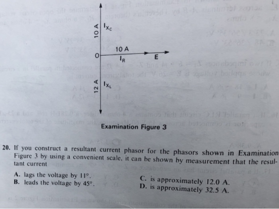 10 A 0 Examination Figure 3 20. If you construct a resultant current phasor for the phasors shown in Examination Figure 3 by