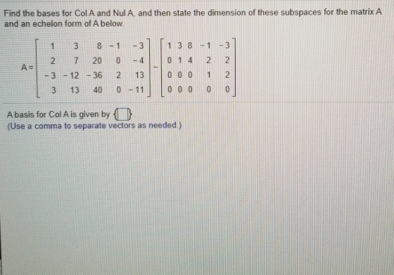 Find the bases for Col A and Nul A. and then state the dimension of these subspaces for the matrix A and an echelon form of A