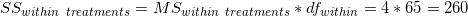 \small SS_{within \ treatments} = MS_{within \ treatments} * df_{within} = 4*65 = 260